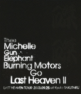 Thee Michelle Gun Elephant/BURNING MOTORS GO LAST HEAVEN II LAST HEAVEN TOUR 2003.9.25 at KYOTO TAKUTAKU[UMXK-1026]