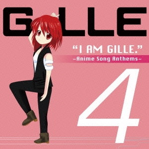 I AM GILLE.4 ～Anime Song Anthems～ ［CD+DVD］＜初回限定盤＞
