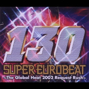 SUPER EUROBEAT VOL.130 ～The Global Heat 2002 Reqest Rush～ ［2CCCD+DVD］＜初回生産限定盤＞