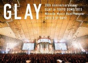 20th Anniversary Final GLAY in TOKYO DOME 2015 Miracle Music Hunt Forever-STANDARD EDITION-(DAY2)