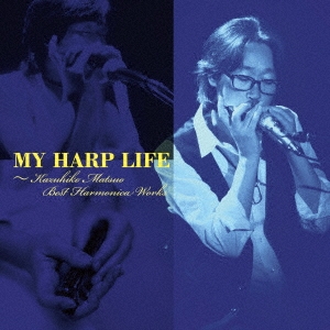 松尾一彦 MY HARP LIFE ～Kazuhiko Matsuo Best Harmonica Works