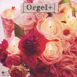 Orgel+(オルゴールぷらす) あなたを想う、恋曲～J-POPヒット・セレクション～