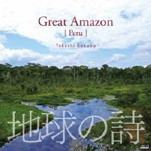 地球の詩 vol.3 生命のアマゾン-Great Amazon[Peru]