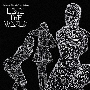 Perfume Global Compilation "LOVE THE WORLD" ［CD+DVD］＜初回限定盤＞