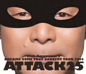25th Anniversary DREAMS COME TRUE CONCERT TOUR 2014 ATTACK25＜通常盤＞