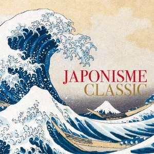 ジャポニスム・クラシック-西洋作曲家が描いた日本-