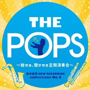 岩井直溥 NEW RECORDING collections No.5 THE POPS ～魅せる、聴かせる定期演奏会～