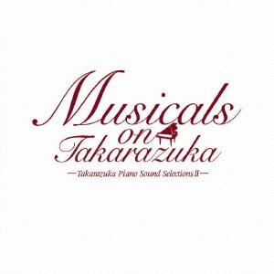 「Musicals on Takarazuka」 ～Takarazuka Piano Sound Selections II～
