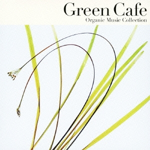Organic Music Collection Green Cafe こころとからだ、ほっと一息。