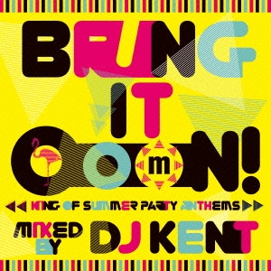 Bring It OooN! -king of Summer Party Anthems- Mixed by DJ KENT