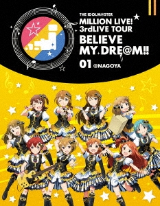 THE IDOLM@STER MILLION LIVE! 3rdLIVE TOUR BELIEVE MY DRE@M!! LIVE Blu-ray 01@NAGOYA