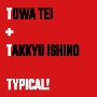 TOWA TEI feat. TAKKYU ISHINO 「TYPICAL!」