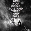 Are You Going To Stand There and Talk Weird All Night?