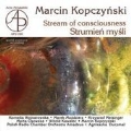 Kopczynski: Stream of Consciousness / Agnieszka Duczmal(cond), Amadeus Chamber Orchestra of Polish Radio, Kornelia Wojnarowska(S), Marta Osowska(p), etc