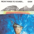 Gush: From Things To Sounds