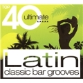Top 40 Ultimate Latin Classic Bar Grooves [Digipak]