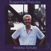 Andrew Schultz: Suspended Preludes Andrew Schultz: Suspended Preludes