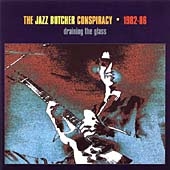 Draining The Glass (The Jazz Butcher Conspiracy 1982-1986)