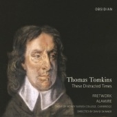 T.Tomkins: These Distracted Times / David Skinner, Alamire, Fretwork, Choir of Sidney Sussex College, Cambridge, etc