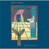 Aztec Camera/High Land, Hard Rain