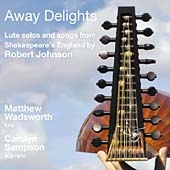 Away Delights - Lute Solos and Songs from Shakespeare's England by Robert Johnson Away Delights - Lute Solos and Songs from Shakespeare's England by Robert Johnson