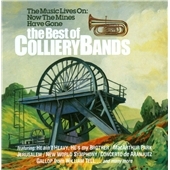 The Music Lives On Now The Mines Have Gone : The Best Of Colliery Bands The Music Lives On Now The Mines Have Gone : The Best Of Colliery Bands