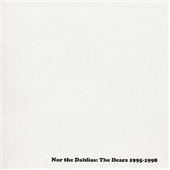 Nor The Dahlias (The Dears 1995-1998)