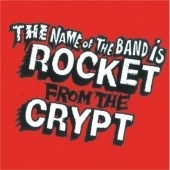 Name Of The Band Is Rocket From The Crypt, The