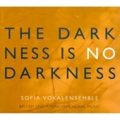 The Darkness is No Darkness - British and American Choral Works / Bengt Ollen, Sofia Vokalensemble The Darkness is No Darkness - British and American Choral Works / Bengt Ollen, Sofia Vokalensemble