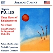Stephen Paulus: Three Places of Enlightenment; Veil of Tears; Grand Concerto for Organ and Orchestra
