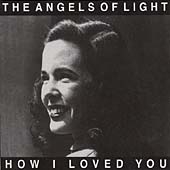 Angels Of Light/How I Loved You[16]