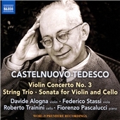Castelnuovo-Tedesco: Violin Concerto No. 3; String Trio; Sonata for Violin and Cello Castelnuovo-Tedesco: Violin Concerto No. 3; String Trio; Sonata for Violin and Cello