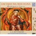 Jacopo Da Bologna: Madrigalli E Cacce: In Su' Be' Fiori, Lo Lume Vostro, Un Bel Sparver, etc / La Reverdie