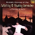 Ecstatic Dances of the Whirling and Howling Dervishes of Turkey and Syria