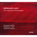 BERNHARD LANG:DAS THEATER DER WIEDERHOLUNGEN:JOHANNES KALITZKE(cond)/KLANGFORUM WIEN/LES JEUNES SOLISTES