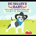Hushabye Baby : Lullaby Renditions Of Garth Brooks