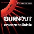 Uncontrollable/Burnout