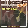 The Smooth Sounds Of Marvin Gaye In Bossa : Bossa Now! Vol. 8