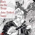 Bach On The Banjo / John Bullard