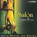 Salon Buenos Aires - Music of Miguel del Aguila / Camerata San Antonio