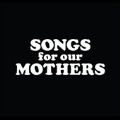 Songs For Our Mothers<限定盤>