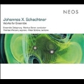 Johannes X. Schachtner: Works for Ensemble