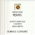 Pekiel: Audite Mortales, 3 Motets, etc / Bornus Consort