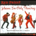 Johann, I'm Only Dancing - Masterworks by J.S.Bach / Red Priest