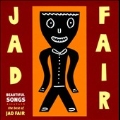 Beautiful Songs : The Best Of Jad Fair