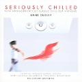 Seriously Chilled : New Arrangements Of Classic Chillout Anthems - Anne Dudley