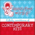 Sleepytime Worship : Lullaby Renditions Of Contemporary Hits