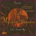 My Love Unspoken - Leo Sowerby: Songs / Osborne, Halliday