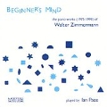 Zimmermann, W: Beginner's Mind - Piano Works