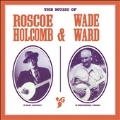 The Music of Roscoe Holcomb & Wade Ward <限定盤>